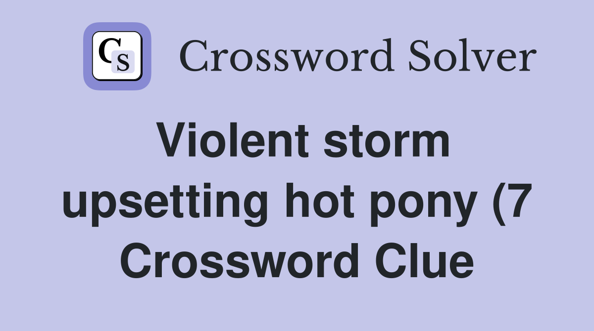 Violent storm upsetting hot pony (7) Crossword Clue Answers Violent storm upsetting hot pony (7) Crossword Clue Answers