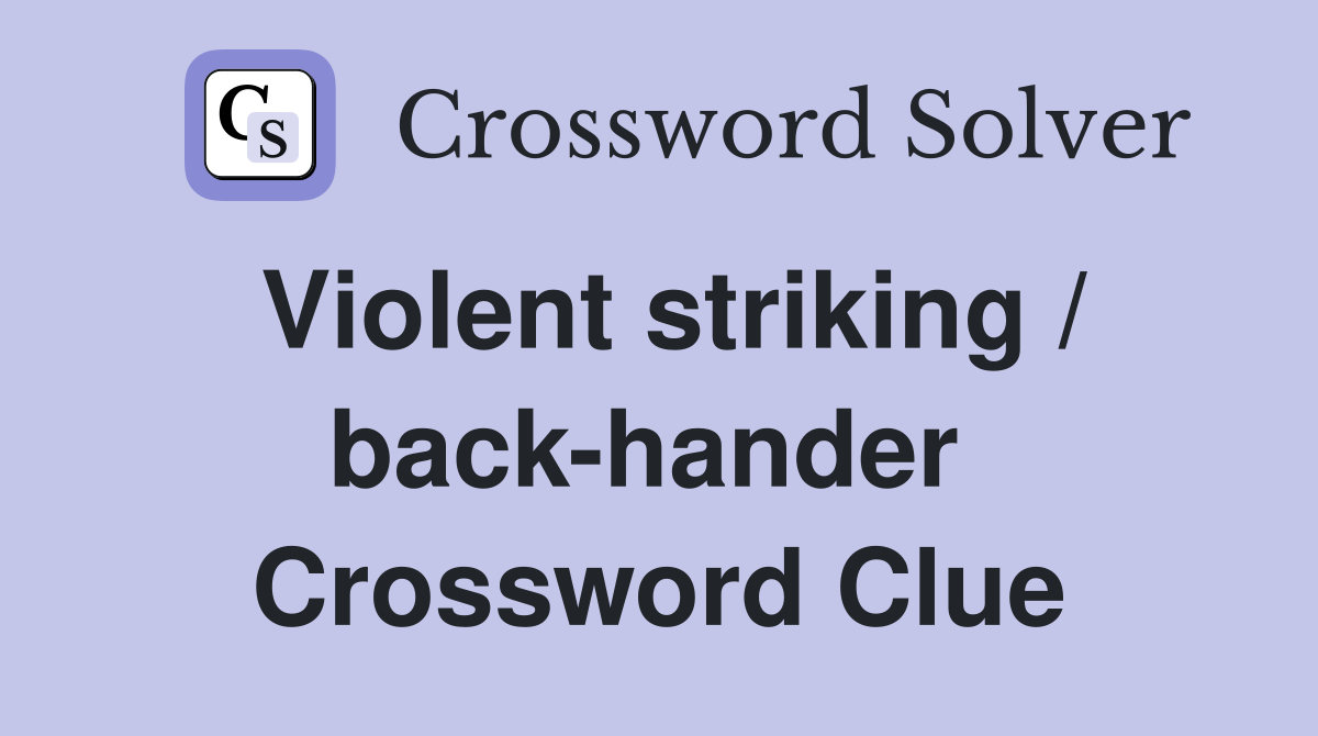 Violent striking / back-hander  Crossword Clue