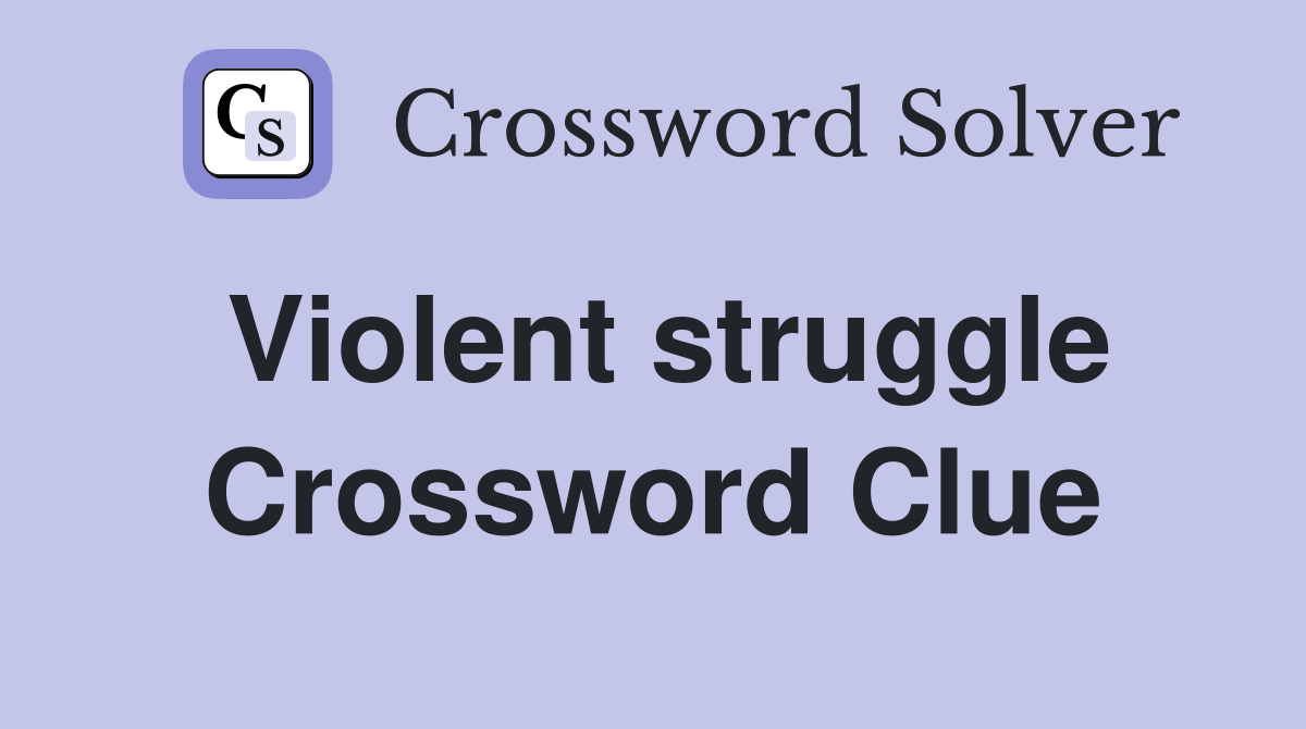 Violent struggle Crossword Clue