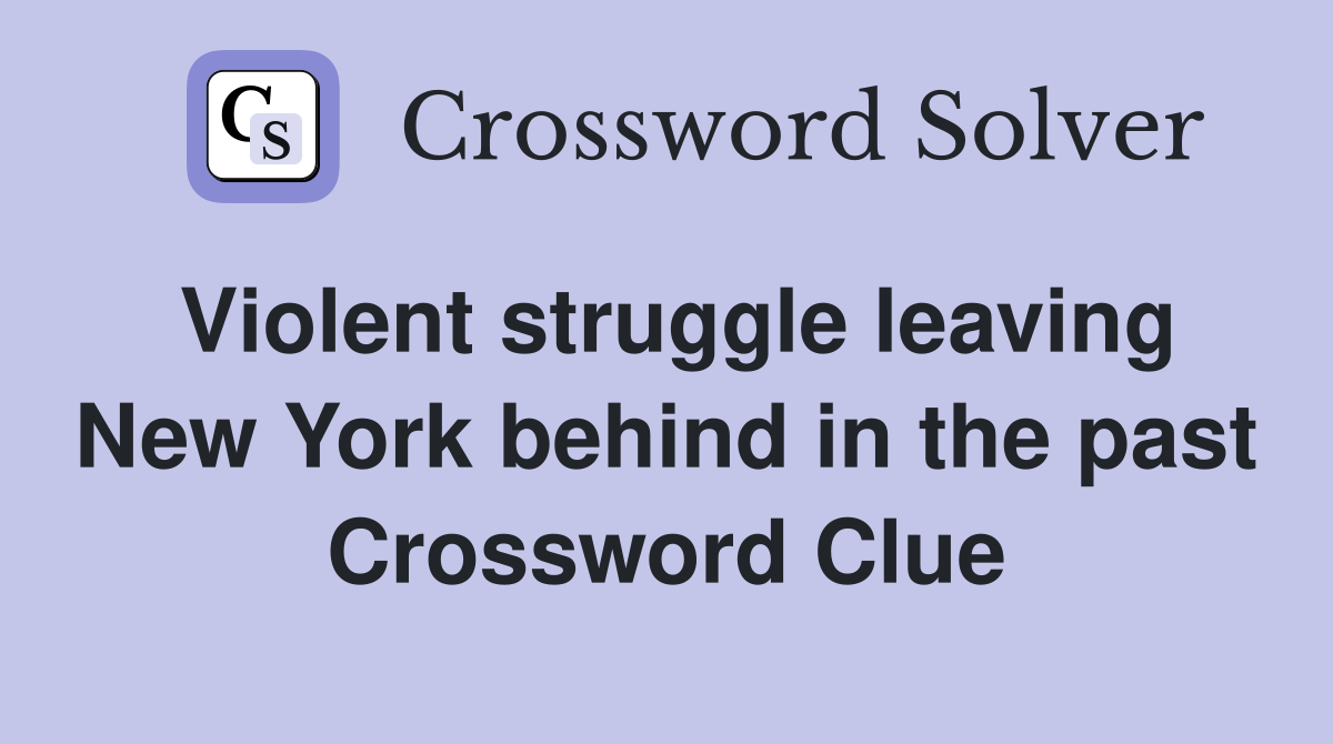 Violent struggle leaving New York behind in the past Crossword Clue