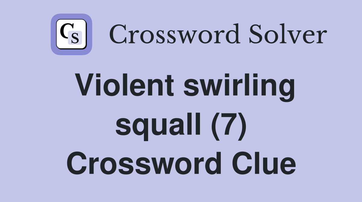 Violent swirling squall (7) Crossword Clue