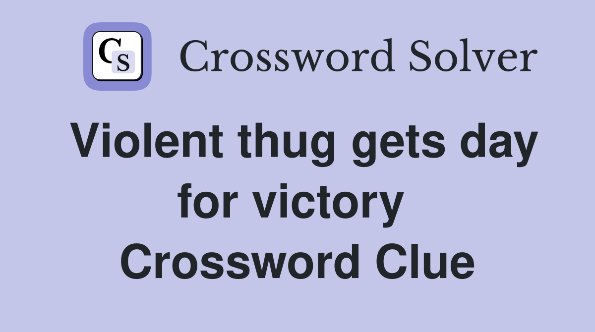 Violent thug gets day for victory  Crossword Clue