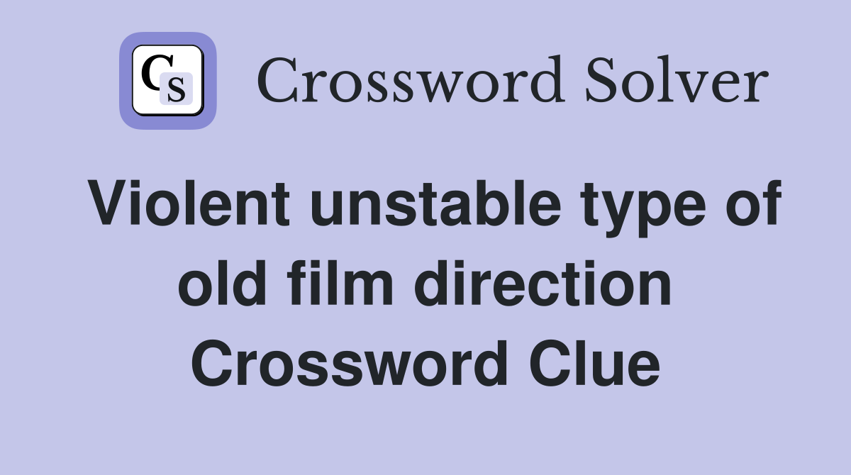 Violent unstable type of old film direction Crossword Clue