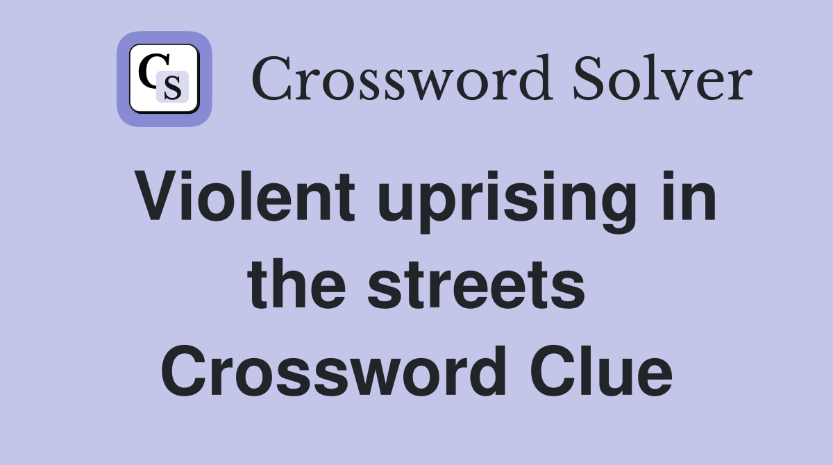 Violent uprising in the streets Crossword Clue