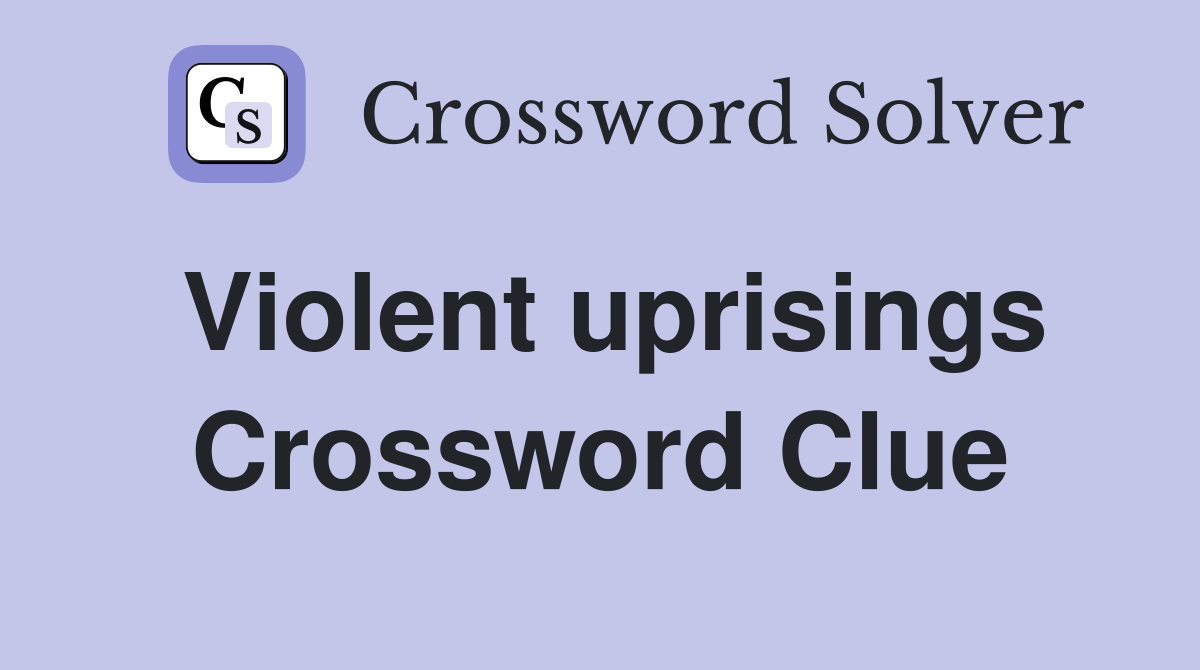 Violent uprisings Crossword Clue