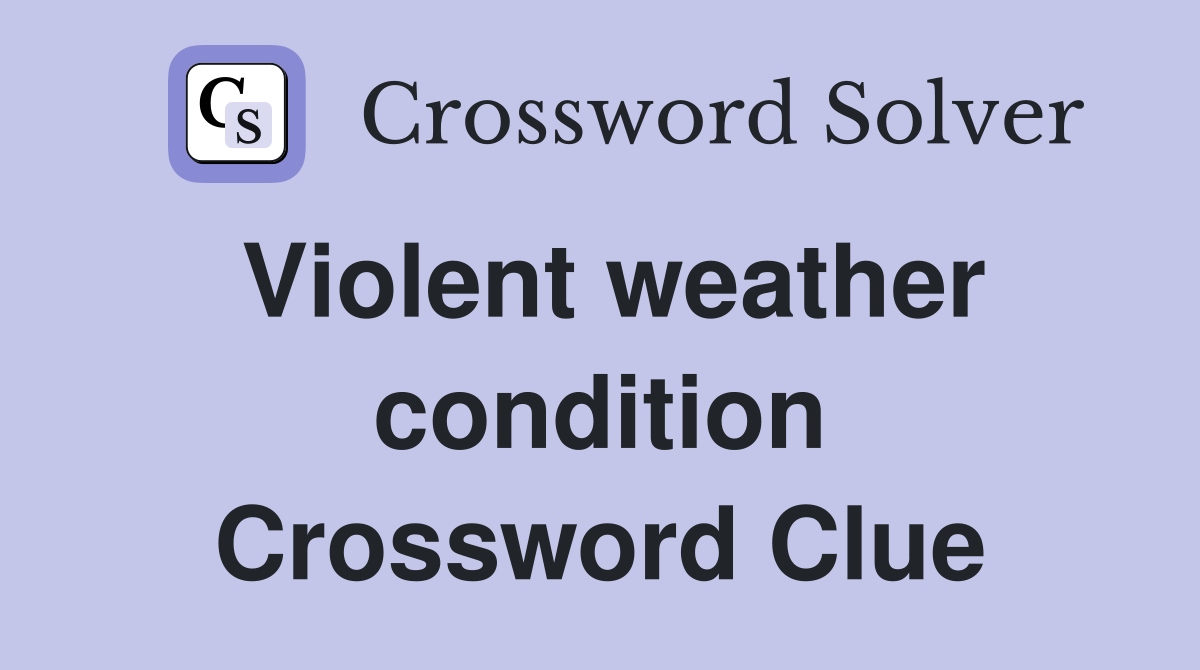 Violent weather condition Crossword Clue