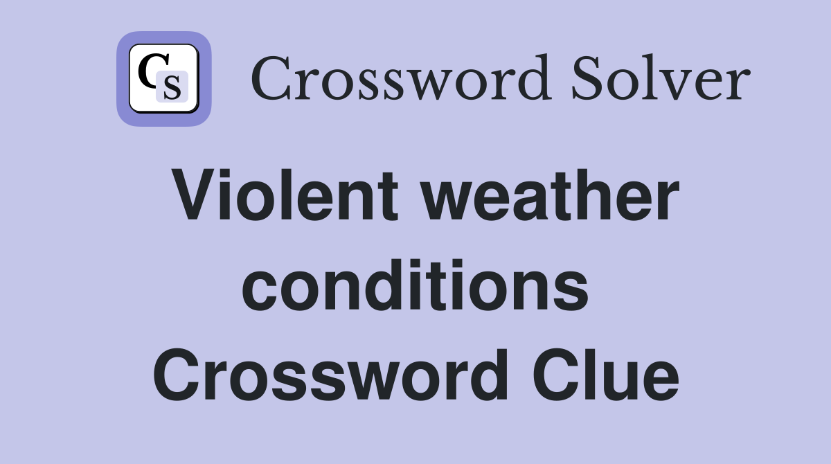 Violent weather conditions Crossword Clue