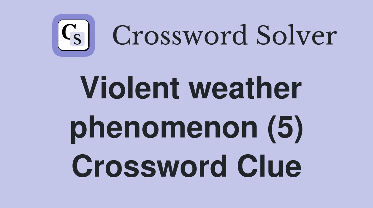Violent weather phenomenon (5) Crossword Clue