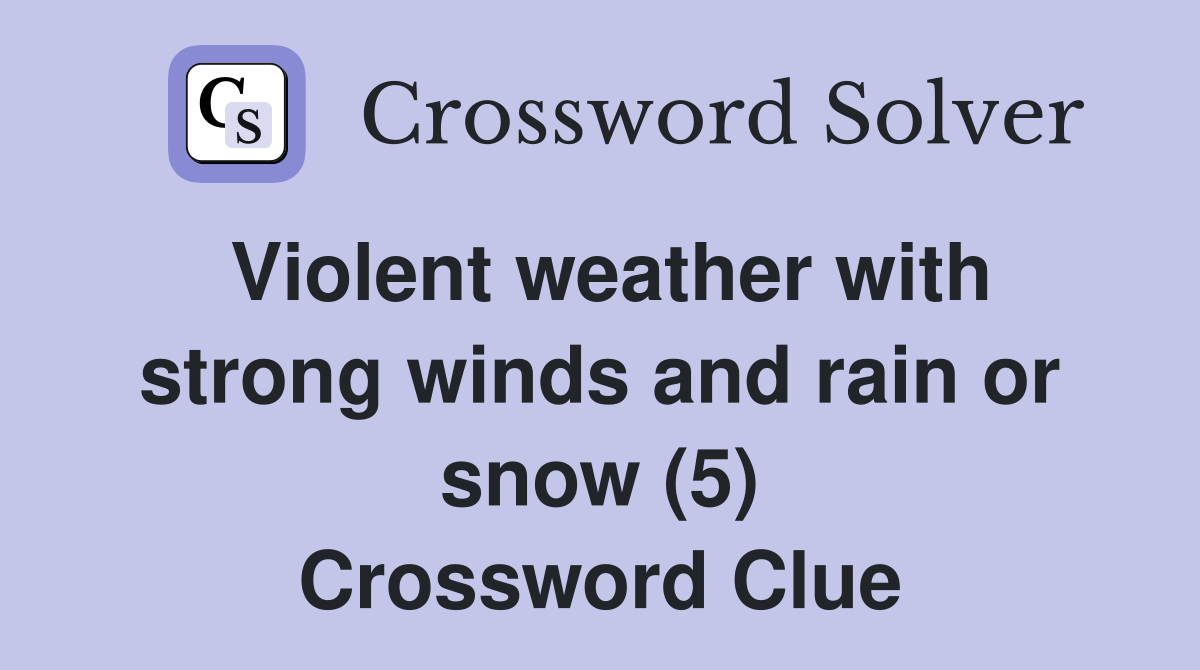 Violent weather with strong winds and rain or snow (5) Crossword Clue