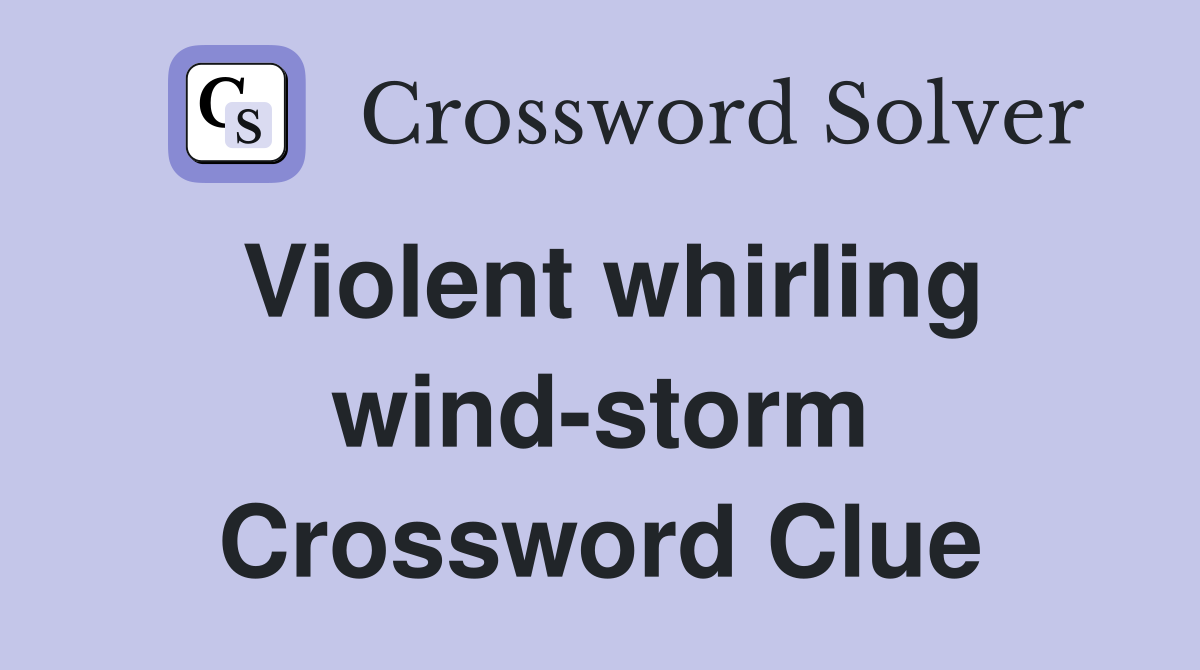 Violent whirling wind-storm Crossword Clue