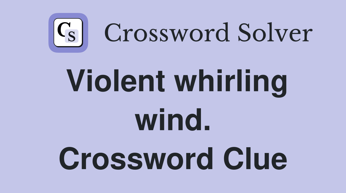 Violent whirling wind. Crossword Clue