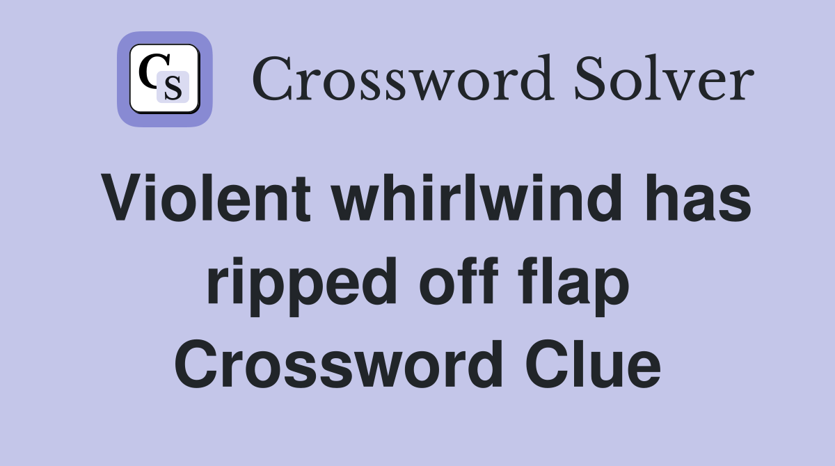 Violent whirlwind has ripped off flap Crossword Clue