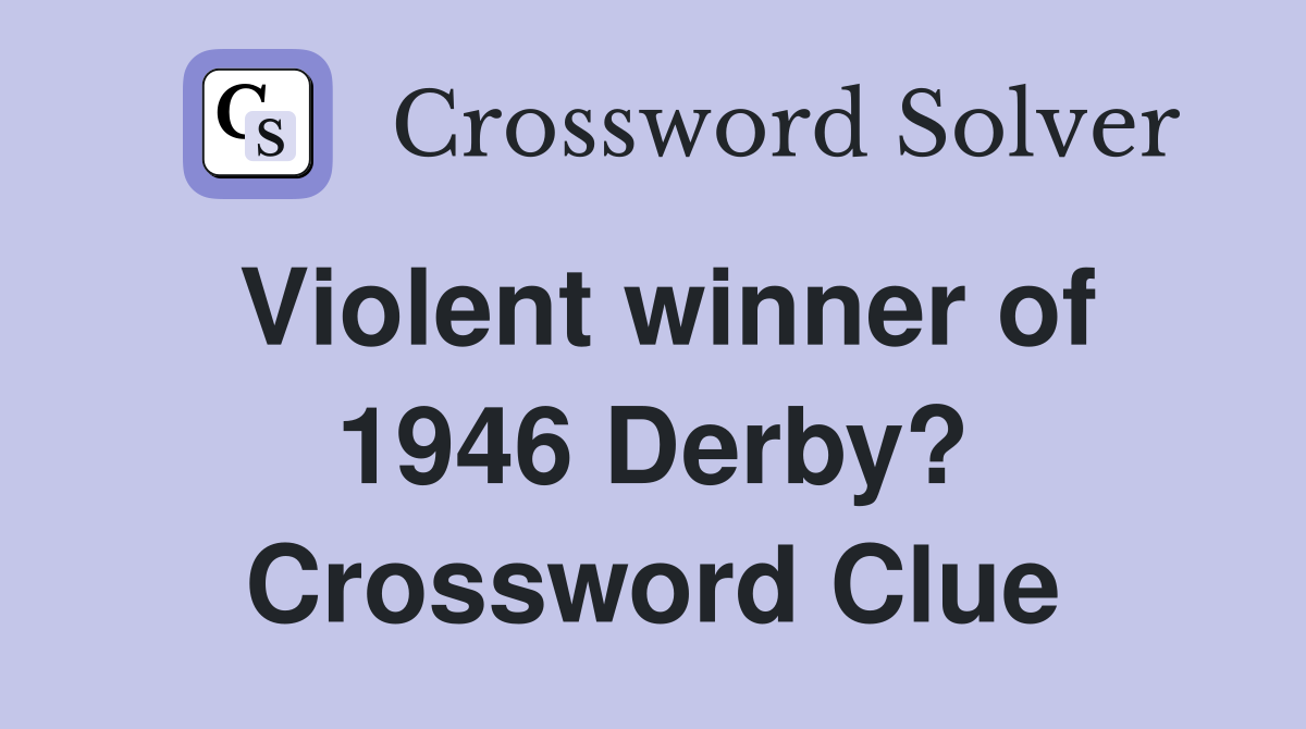 Violent winner of 1946 Derby? Crossword Clue
