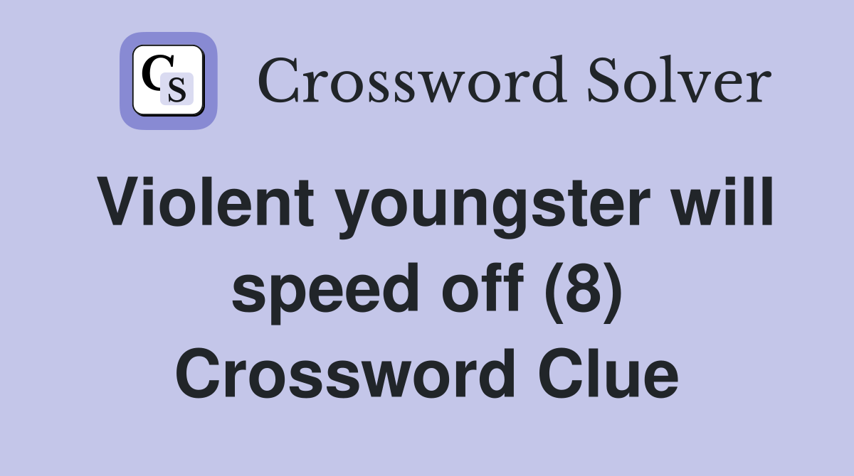 Violent youngster will speed off (8) Crossword Clue