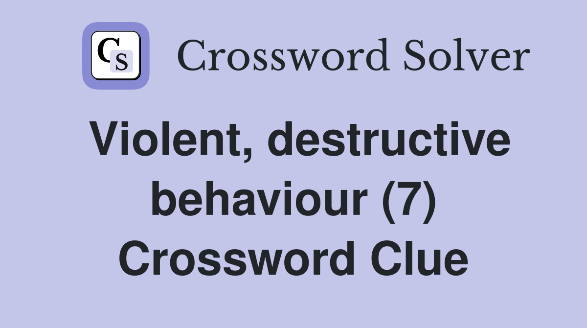 Violent, destructive behaviour (7) Crossword Clue