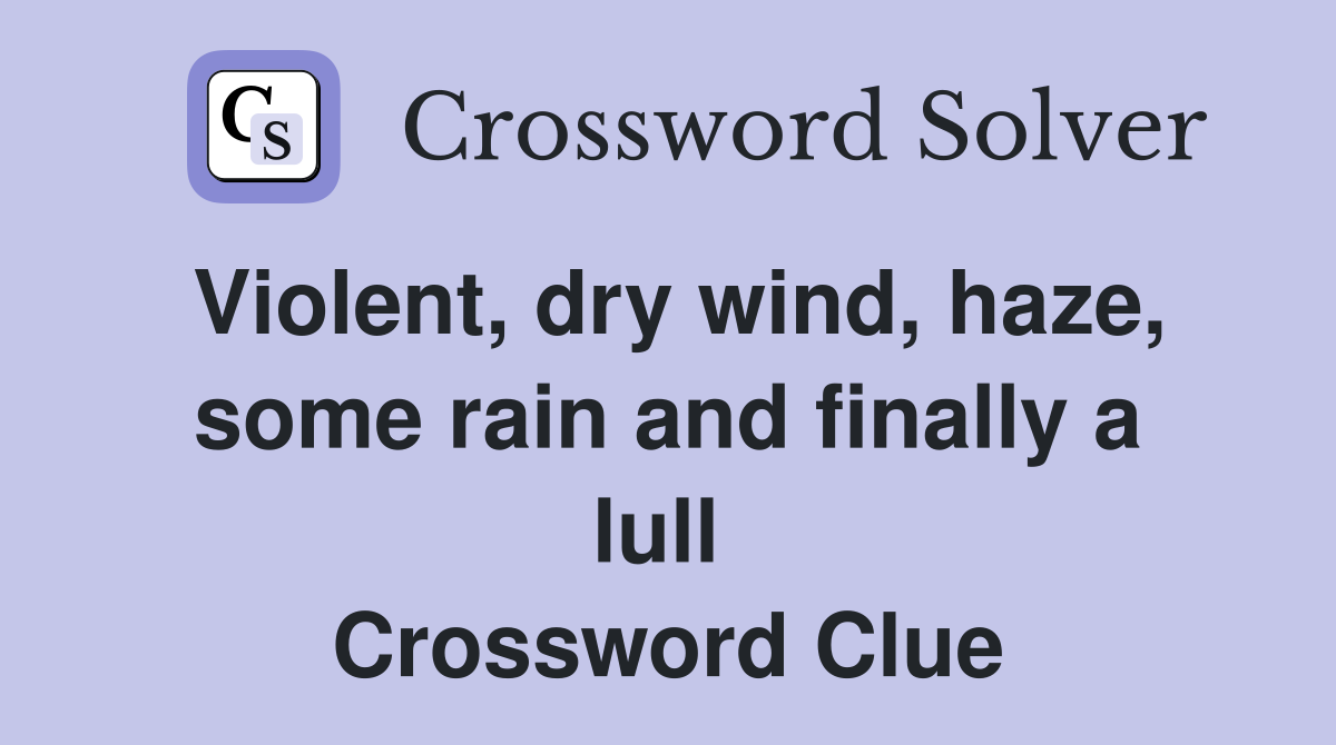 Violent, dry wind, haze, some rain and finally a lull  Crossword Clue
