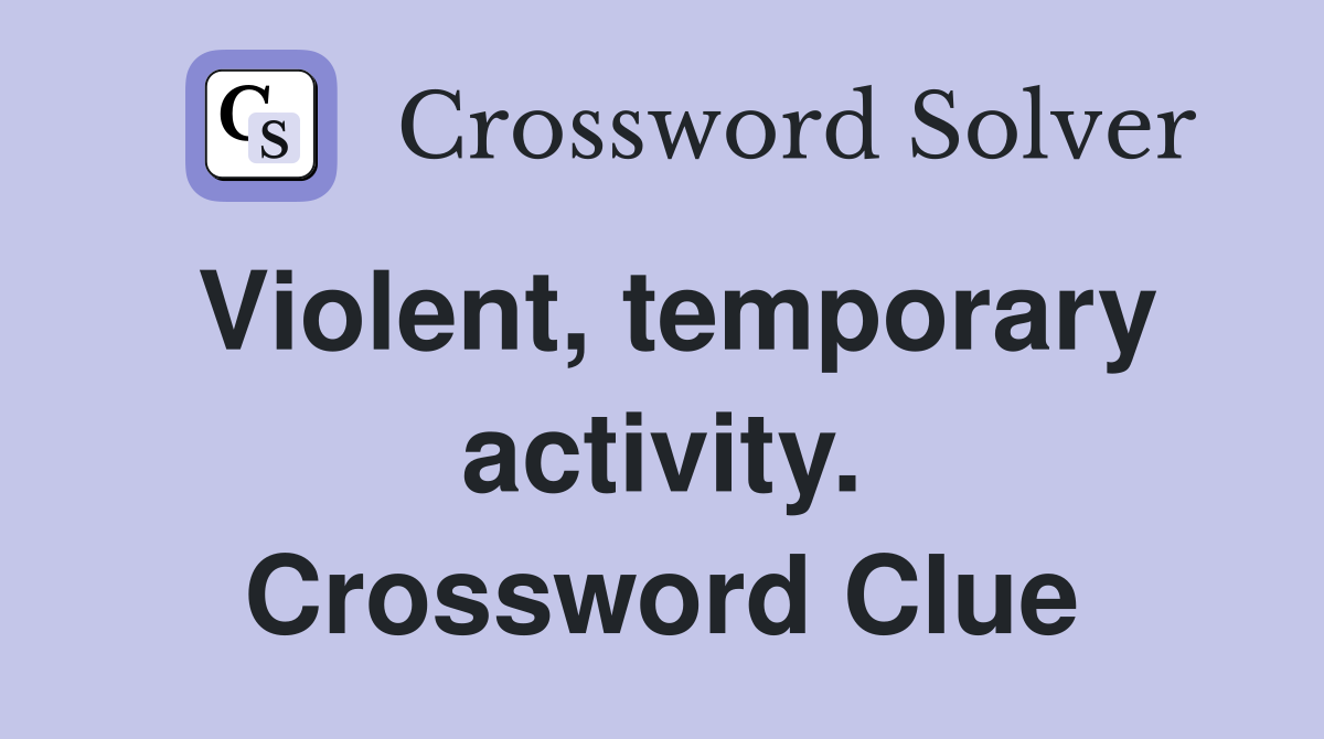 Violent, temporary activity. Crossword Clue