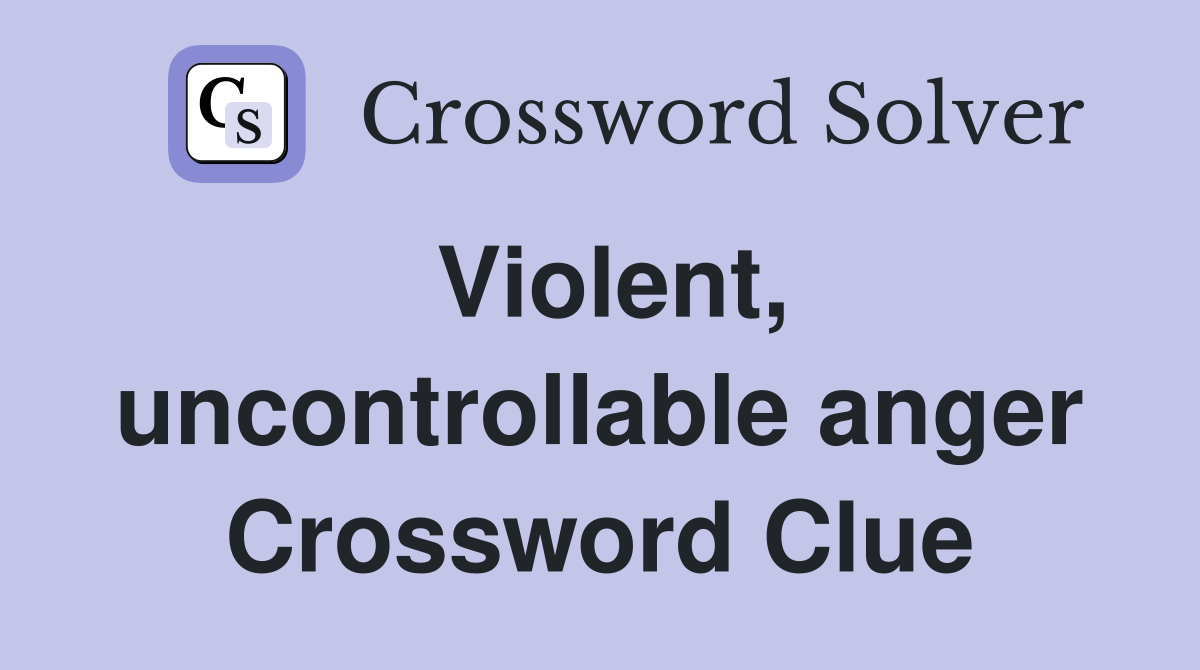 Violent, uncontrollable anger Crossword Clue