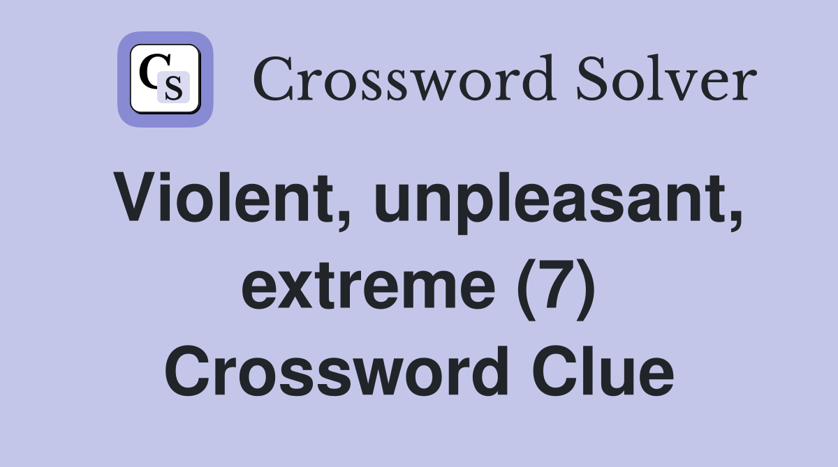 Violent, unpleasant, extreme (7) Crossword Clue