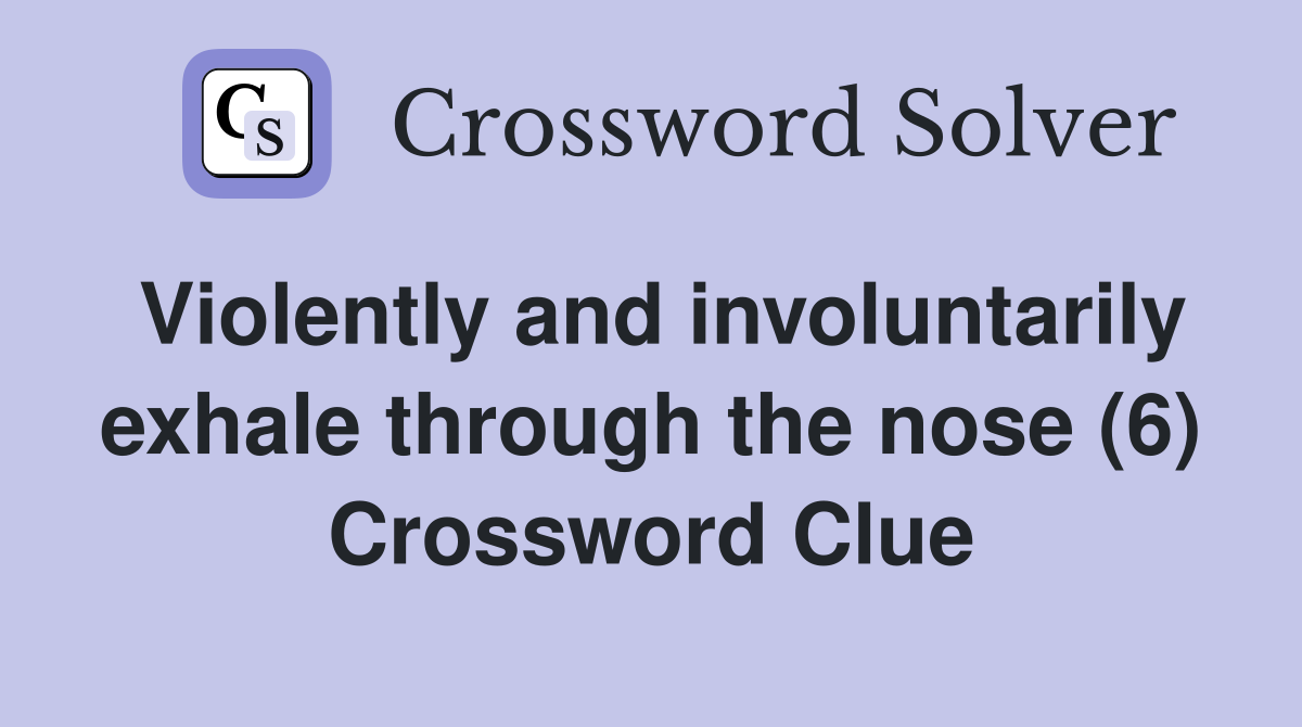 Violently and involuntarily exhale through the nose (6) Crossword Clue