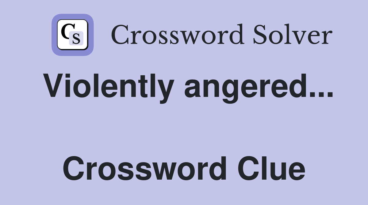 Violently angered...  Crossword Clue
