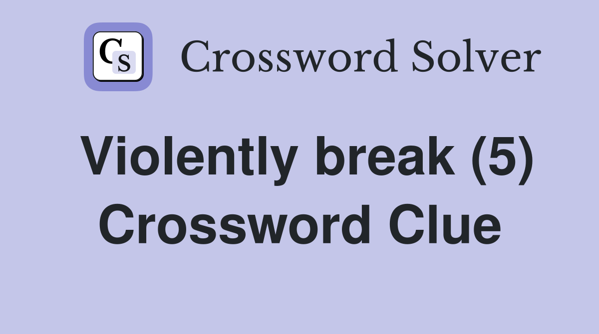 Violently break (5) Crossword Clue