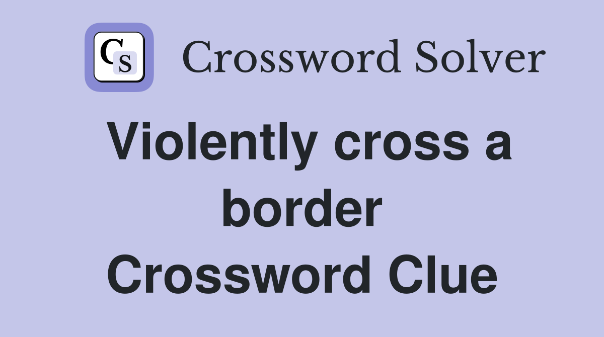 Violently cross a border Crossword Clue
