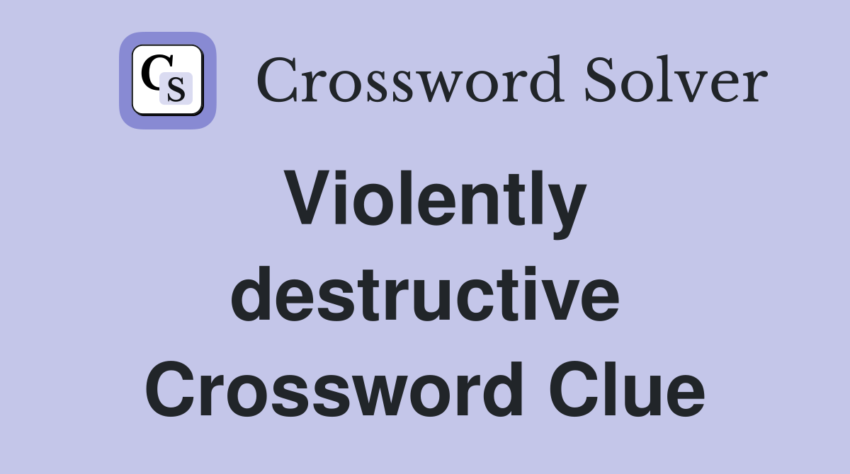 Violently destructive Crossword Clue
