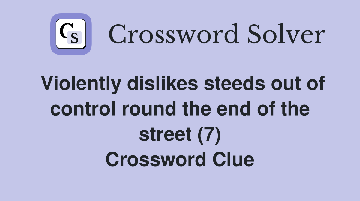 Violently dislikes steeds out of control round the end of the street (7) Crossword Clue
