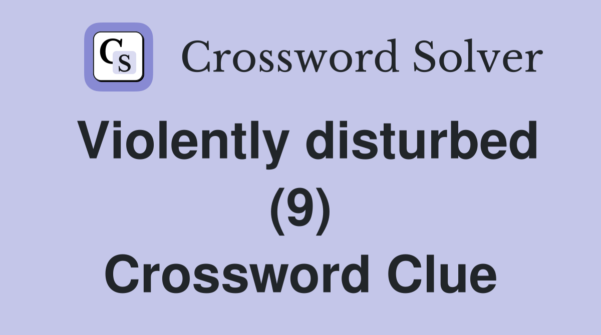 Violently disturbed (9) Crossword Clue