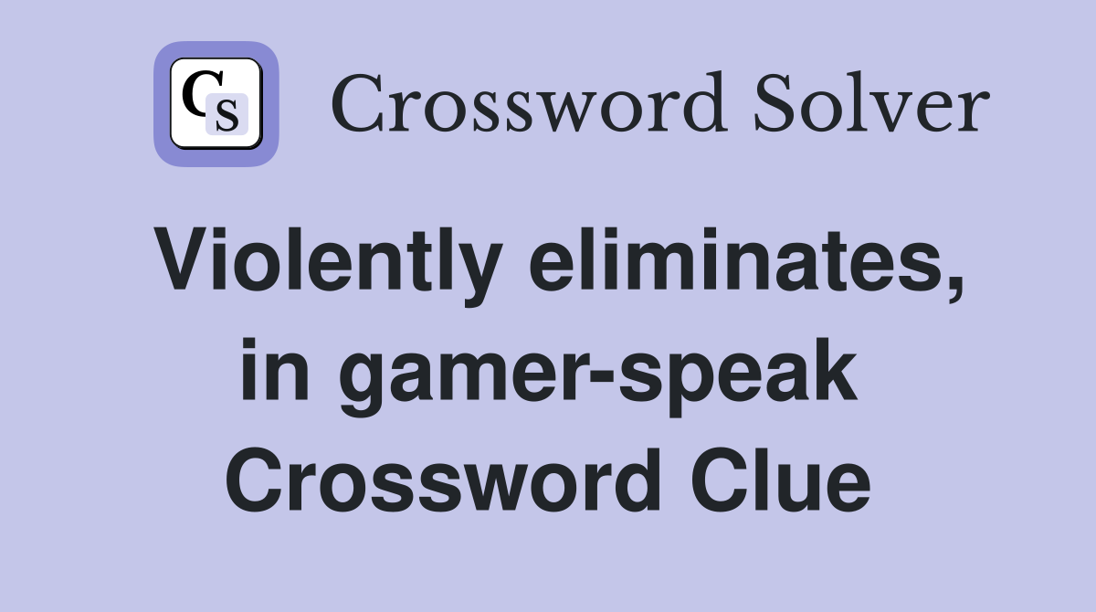 Violently eliminates, in gamer-speak Crossword Clue