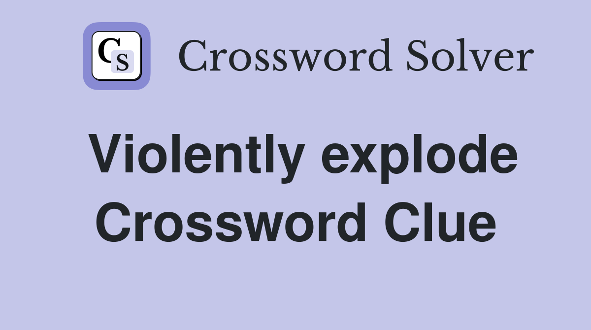 Violently explode Crossword Clue