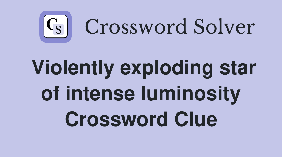 Violently exploding star of intense luminosity Crossword Clue