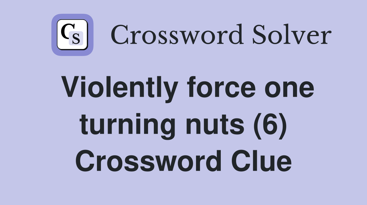 Violently force one turning nuts (6) Crossword Clue