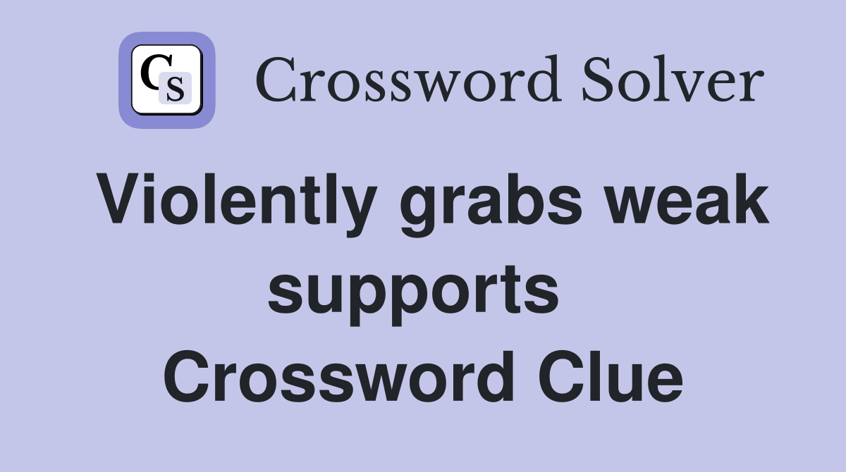 Violently grabs weak supports  Crossword Clue
