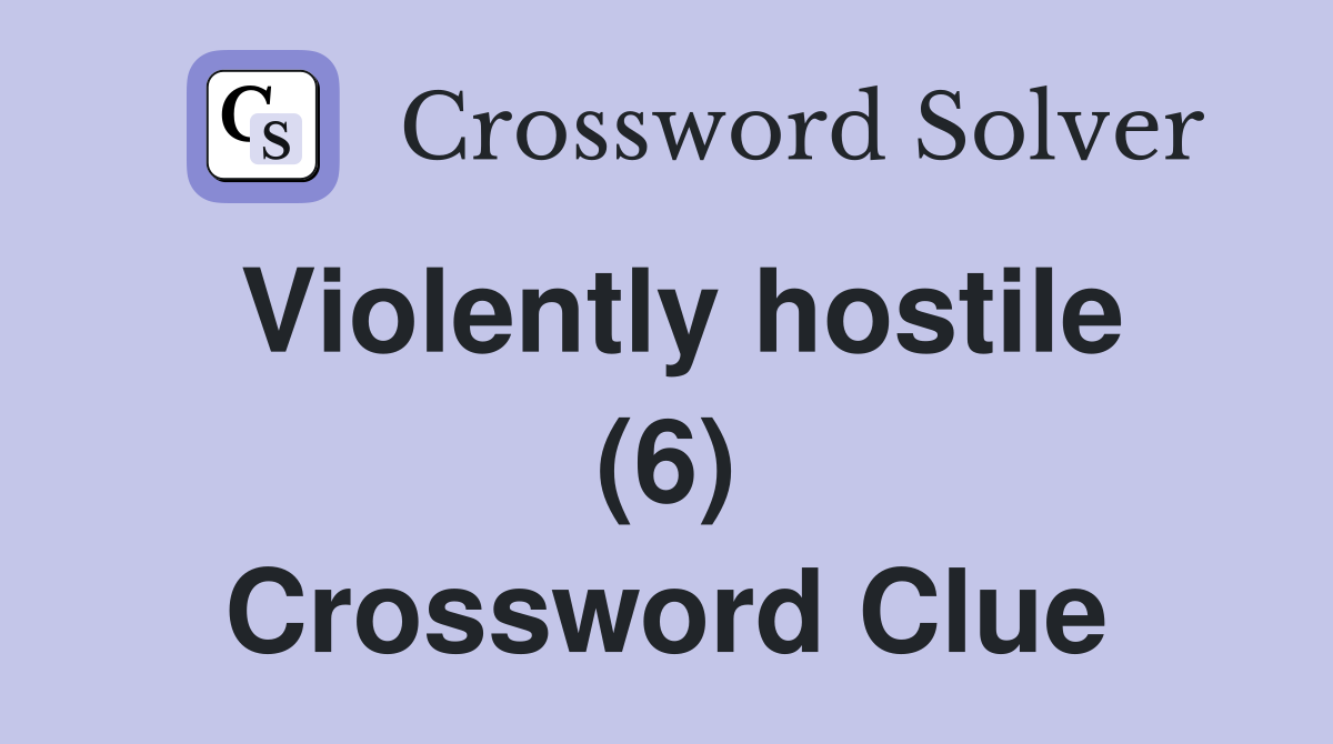 Violently hostile (6) Crossword Clue
