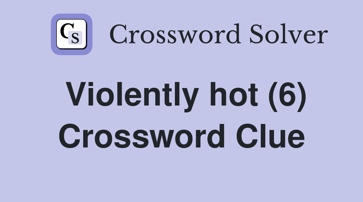 Violently hot (6) Crossword Clue