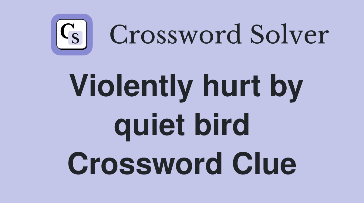 Violently hurt by quiet bird Crossword Clue