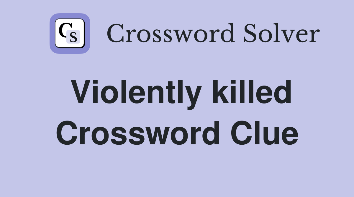Violently killed Crossword Clue