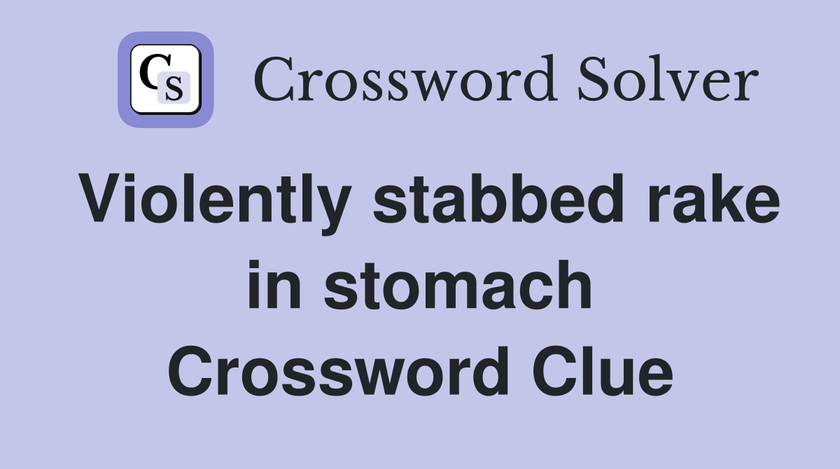 Violently stabbed rake in stomach Crossword Clue