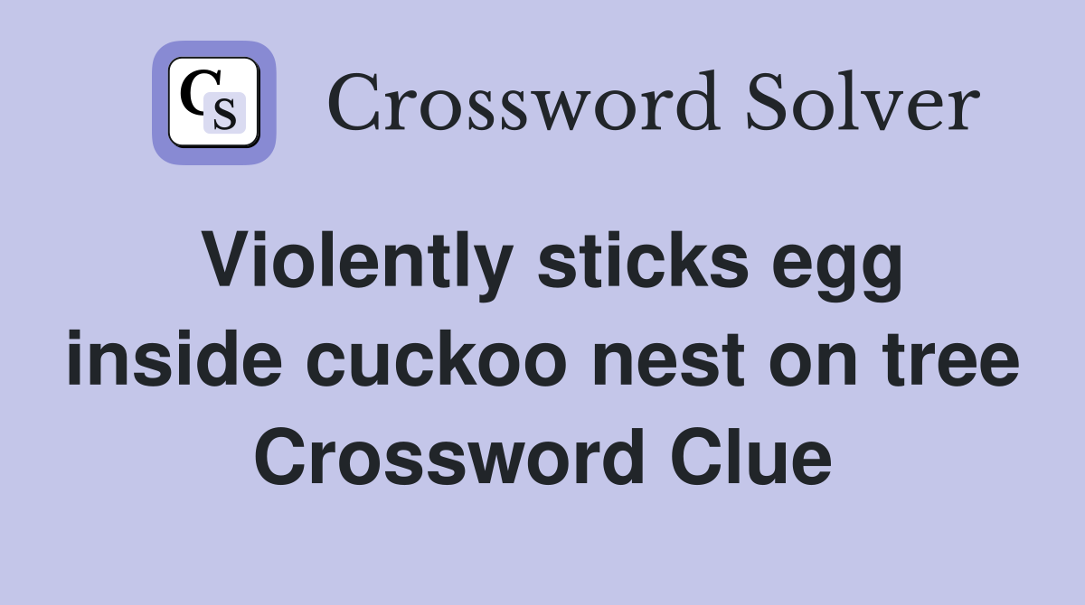 Violently sticks egg inside cuckoo nest on tree Crossword Clue