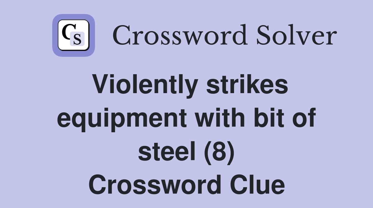 Violently strikes equipment with bit of steel (8) Crossword Clue
