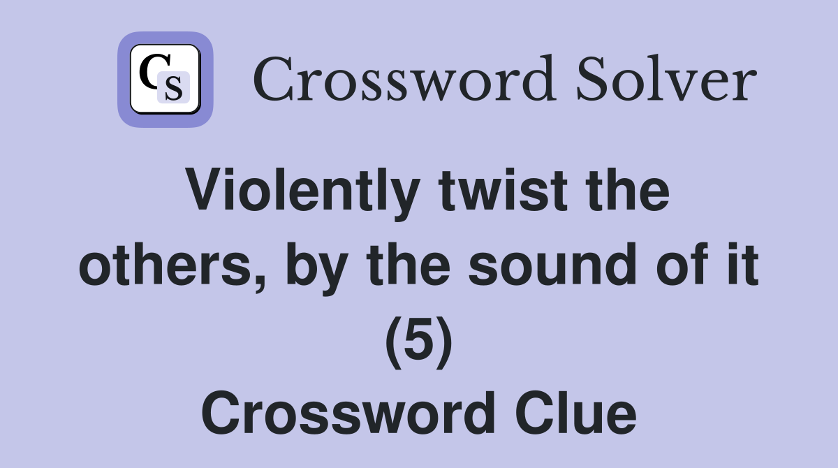 Violently twist the others, by the sound of it (5) Crossword Clue