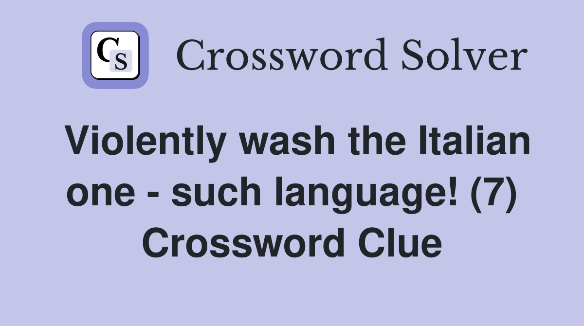 Violently wash the Italian one - such language! (7) Crossword Clue