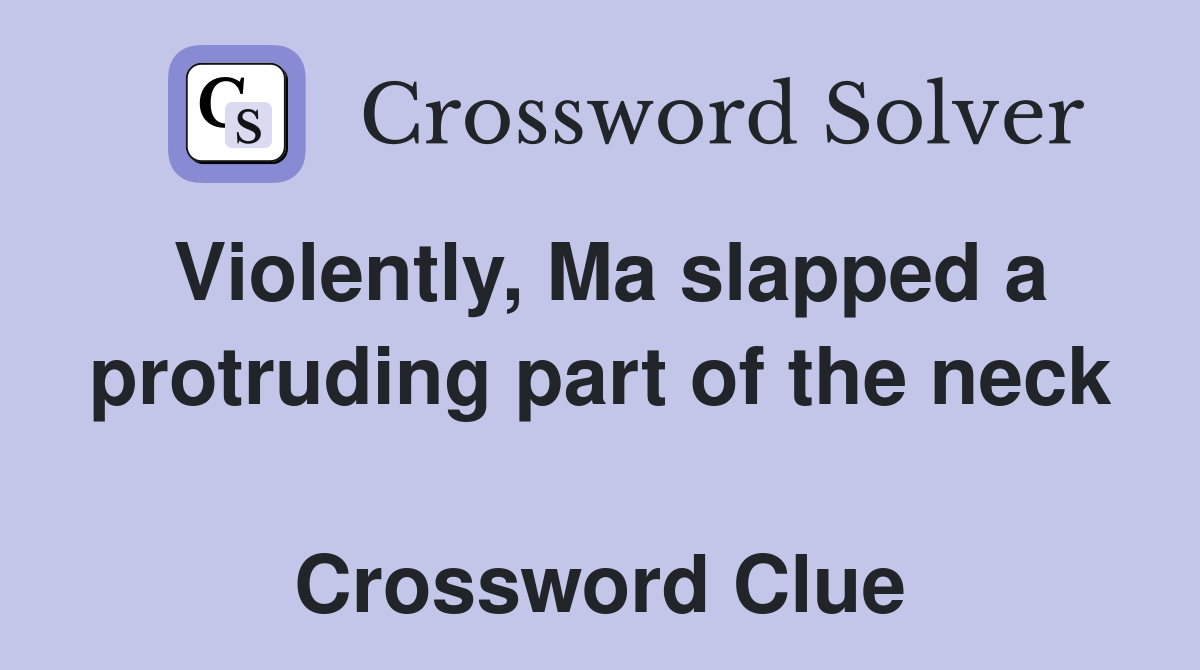 Violently, Ma slapped a protruding part of the neck  Crossword Clue