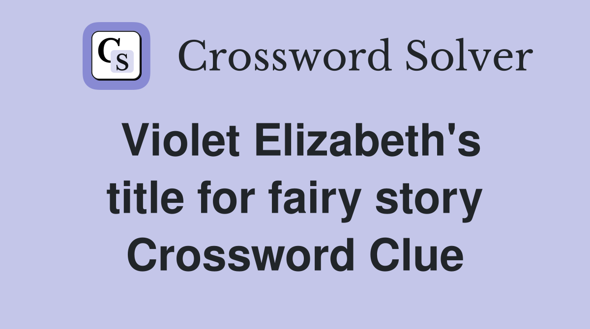 Violet Elizabeth's title for fairy story Crossword Clue