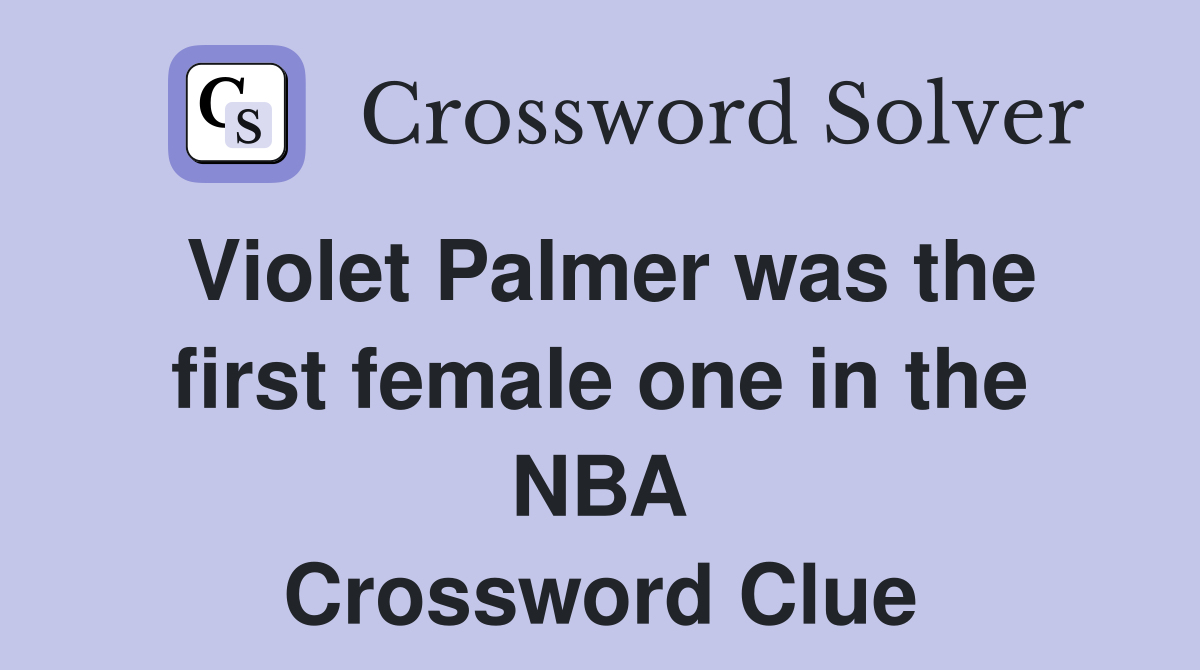 Violet Palmer was the first female one in the NBA Crossword Clue
