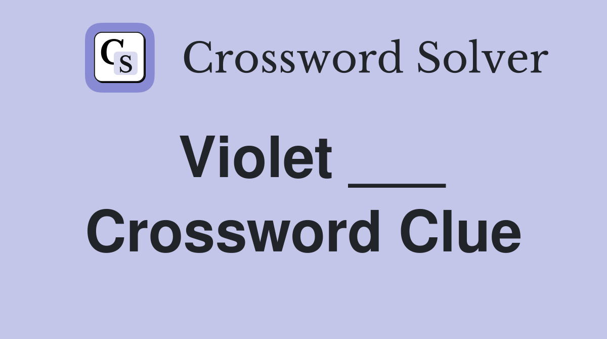 Violet ___ Crossword Clue