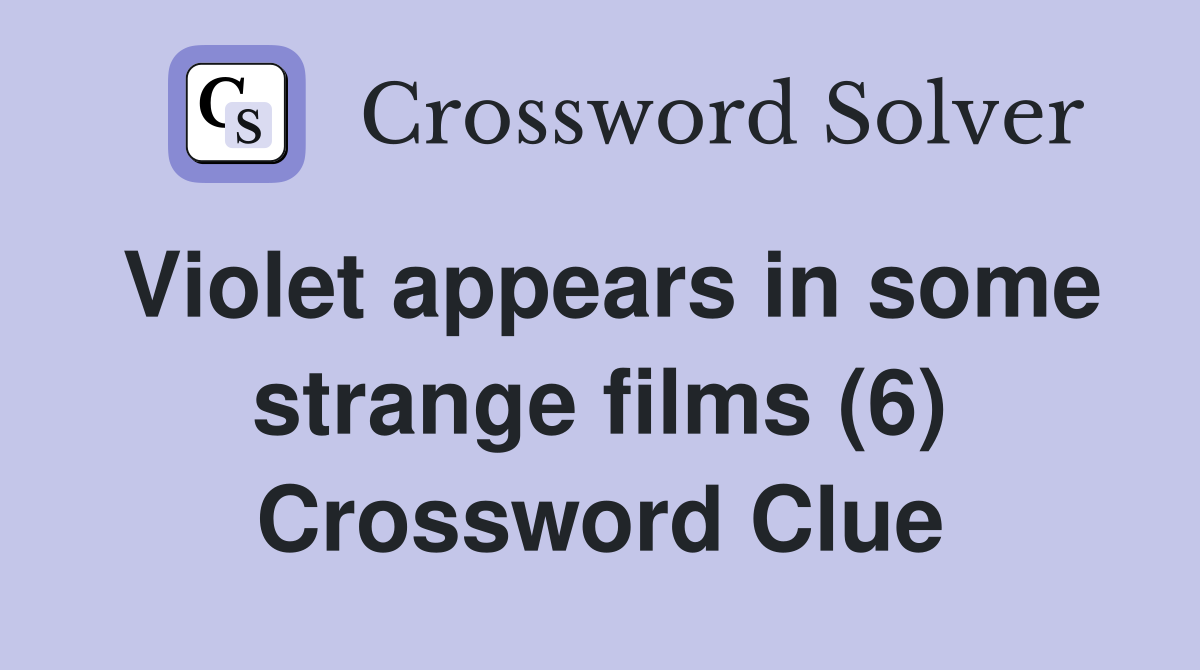 Violet appears in some strange films (6) Crossword Clue