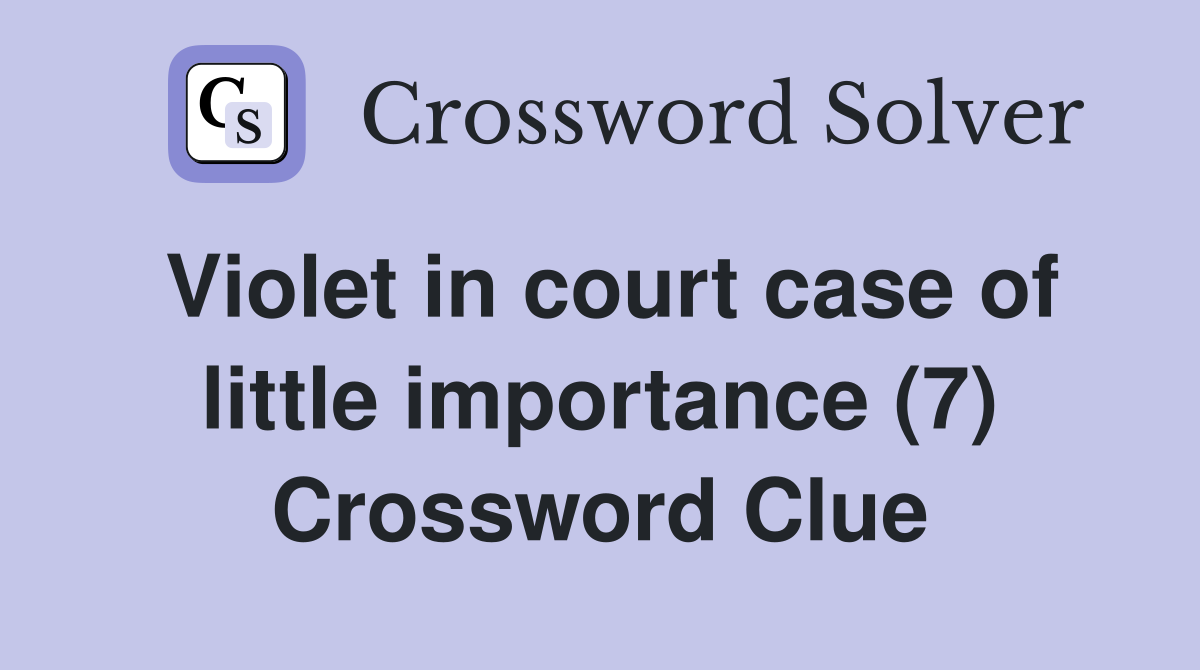 Violet in court case of little importance (7) Crossword Clue